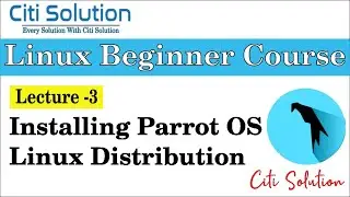 Installing Parrot OS Linux Distribution - Lecture 3 | Linux Beginner Course | Citi Solution