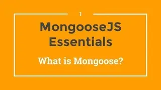 Mongoose JS Tutorial - 1 - What is Mongoose?