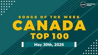 Canadian Hot 100 Singles (May 30th, 2026)