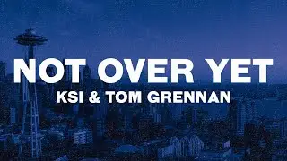KSI - Not Over Yet (Lyrics) ft. Tom Grennan