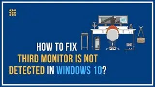 Third Monitor Is Not Detected In Windows 10 – How To Fix ?