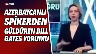 Azerbaycanlı spikerden güldüren Bill Gates yorumu: Adam koyabilse avrada çip koyar