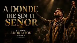 A DONDE IRE SIN TI SEÑOR