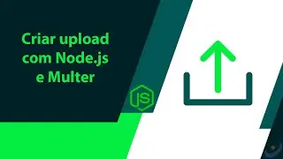 Como criar upload com Node.js e Multer