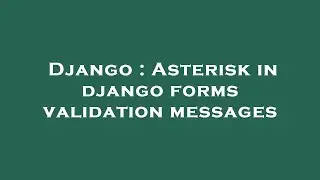Django : Asterisk in django forms validation messages