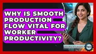 Why Is Smooth Production Flow Vital For Worker Productivity? - Industrial Tech Insights
