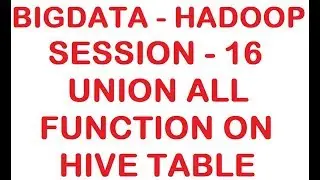 Union All Function on HIVE tables - Big data - Hadoop Tutorial - Session 16