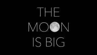 The Moon Is Big