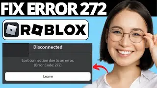 How To Fix Roblox Error Code 272 | Fix Lost Connection Due To an Error in Roblox