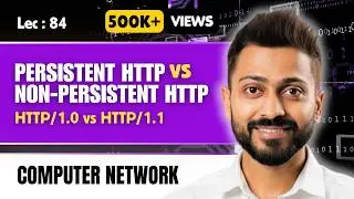 Lec-79: Persistent vs Non-Persistent HTTP | HTTP/1.0 vs HTTP/1.1