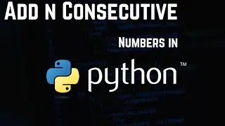 Adding n Consecutive Numbers by Python | Python Program for adding n Consecutive Numbers