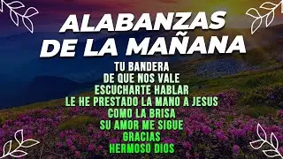 ALABANZAS DE LA MAÑANA🌅 MUSICA CRISTIANA PARA INICIAR EL DIA - ALABANZAS DE ADORACION 2023