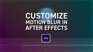 How To Create Custom Motion Blur Effects In After Effects
